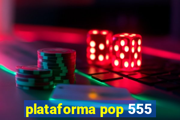 plataforma pop 555